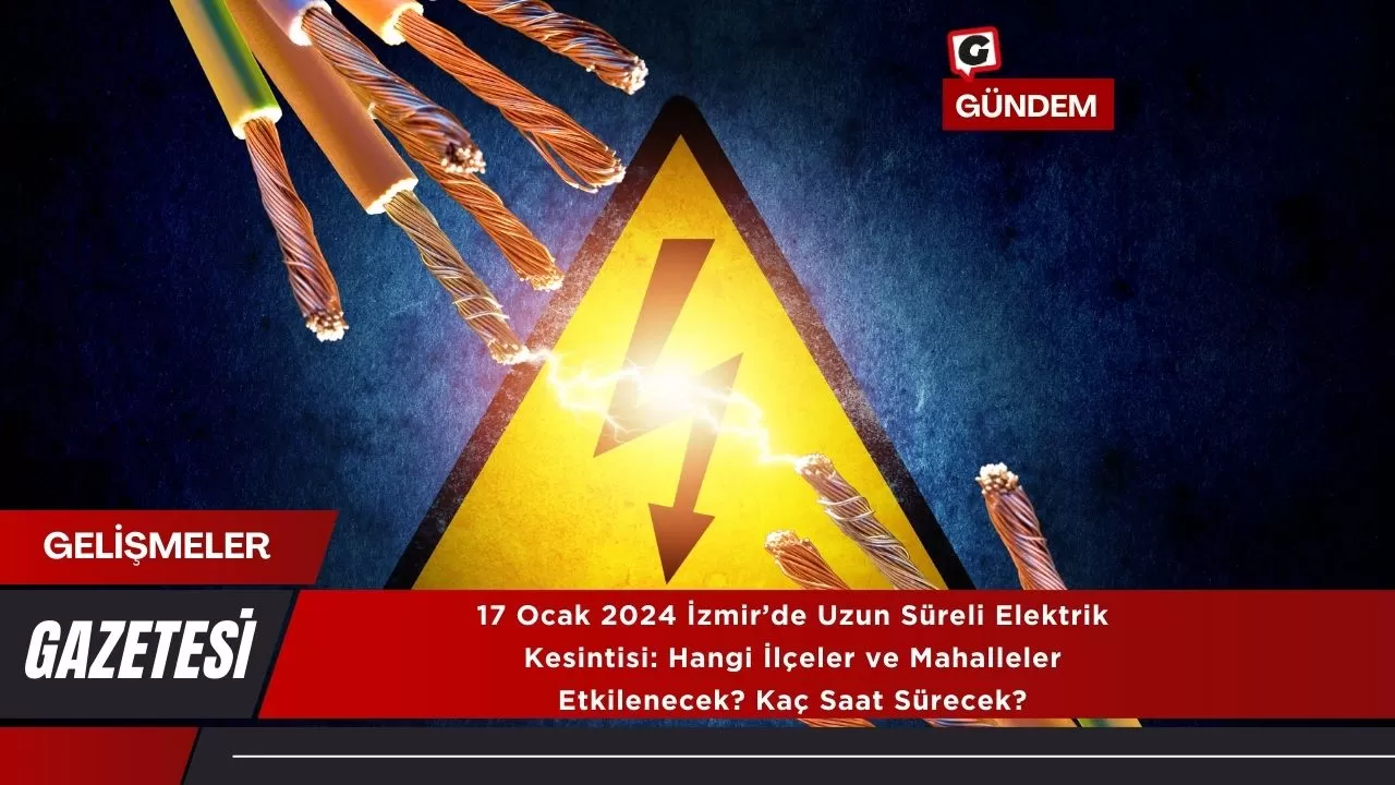 17 Ocak 2024 İzmir’de Uzun Süreli Elektrik Kesintisi: Hangi İlçeler ve Mahalleler Etkilenecek? Kaç Saat Sürecek?