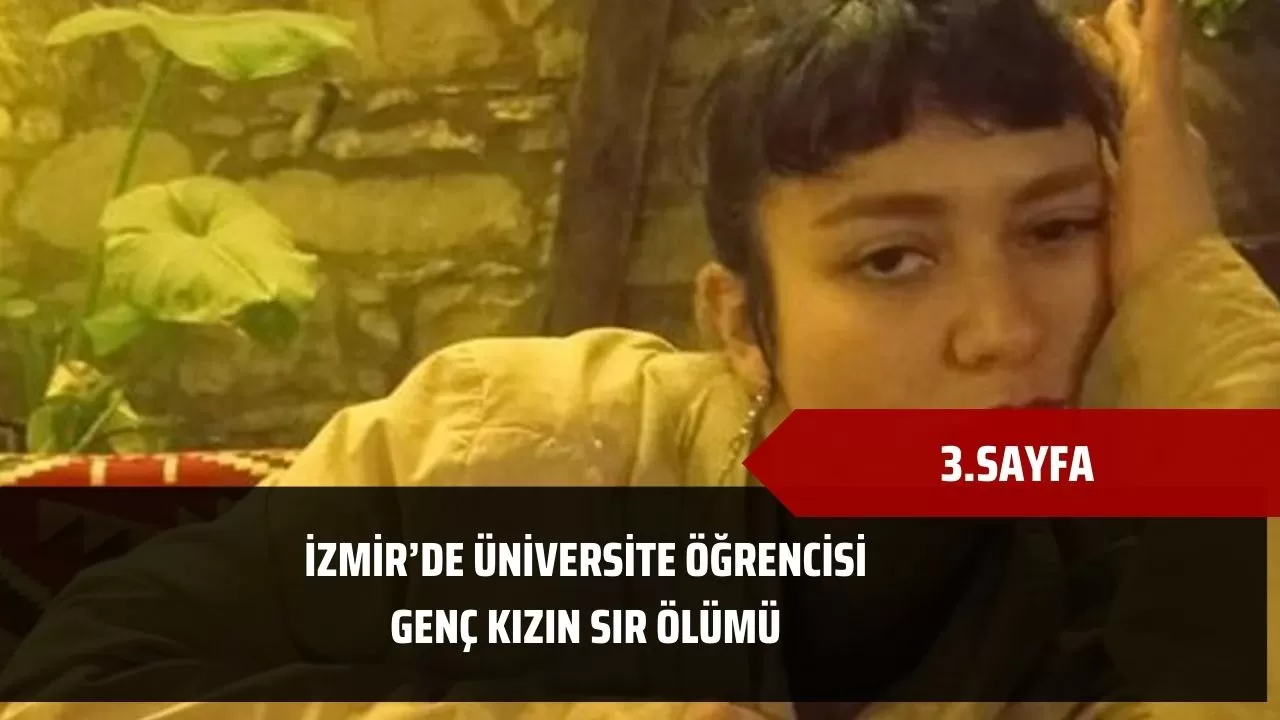 İzmir’de üniversite öğrencisi genç kızın sır ölümü