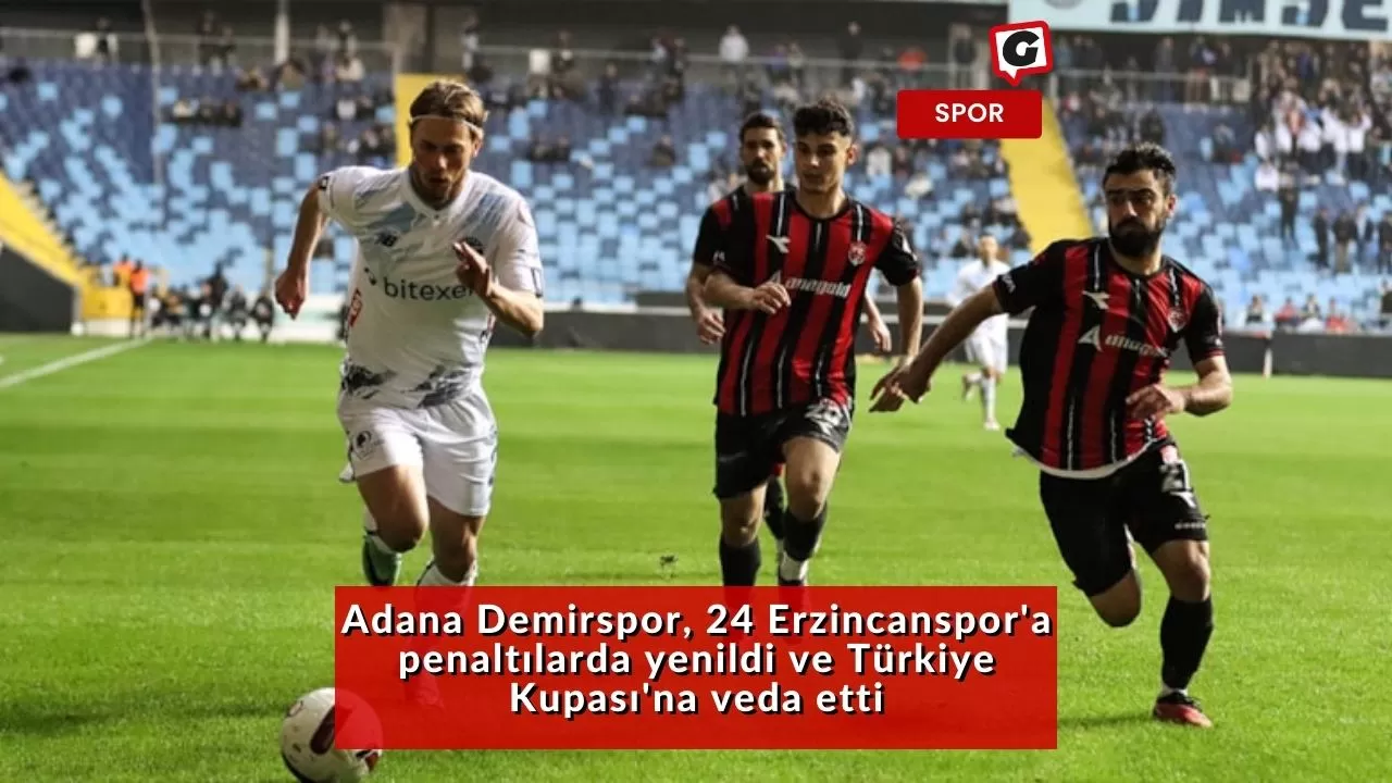 Adana Demirspor, 24 Erzincanspor'a penaltılarda yenildi ve Türkiye Kupası'na veda etti