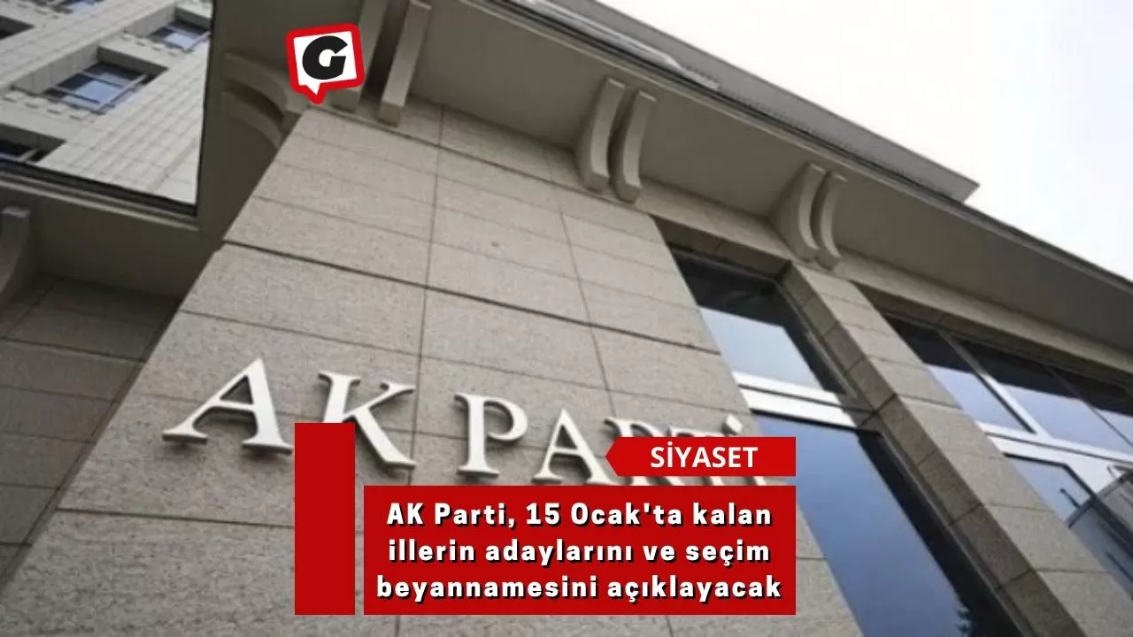 AK Parti, 15 Ocak'ta kalan illerin adaylarını ve seçim beyannamesini açıklayacak