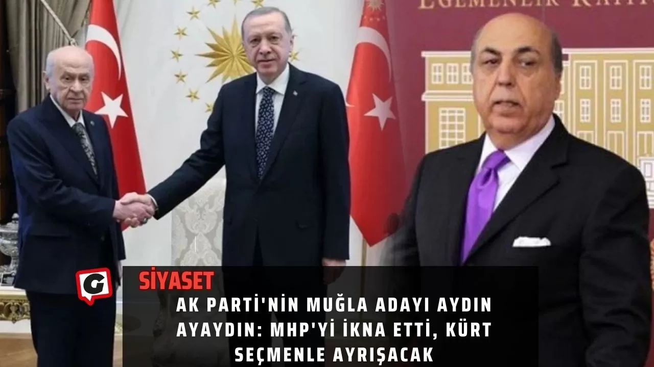 AK Parti'nin Muğla adayı Aydın Ayaydın: MHP'yi ikna etti, Kürt seçmenle ayrışacak