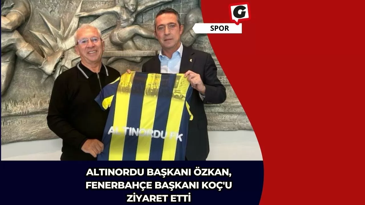 Altınordu Başkanı Özkan, Fenerbahçe Başkanı Koç'u ziyaret etti