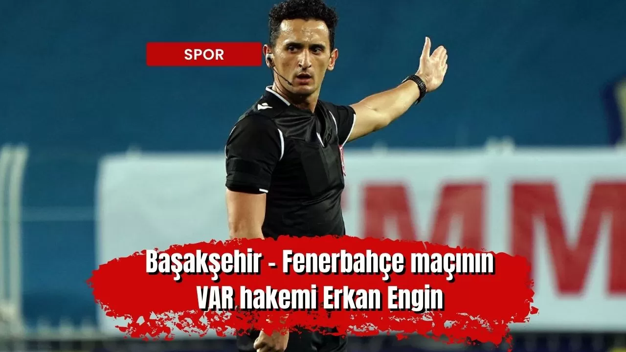 Başakşehir - Fenerbahçe maçının VAR hakemi Erkan Engin