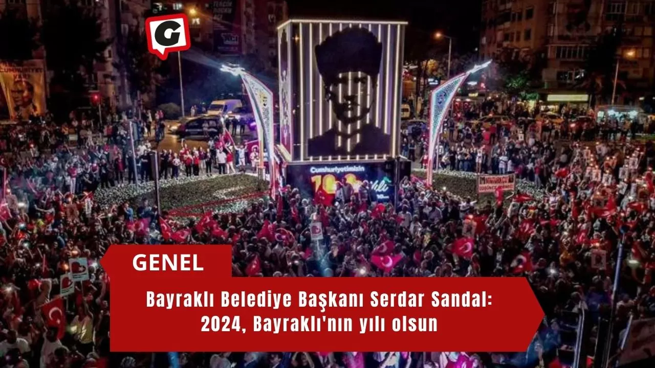 Bayraklı Belediye Başkanı Serdar Sandal: 2024, Bayraklı'nın yılı olsun