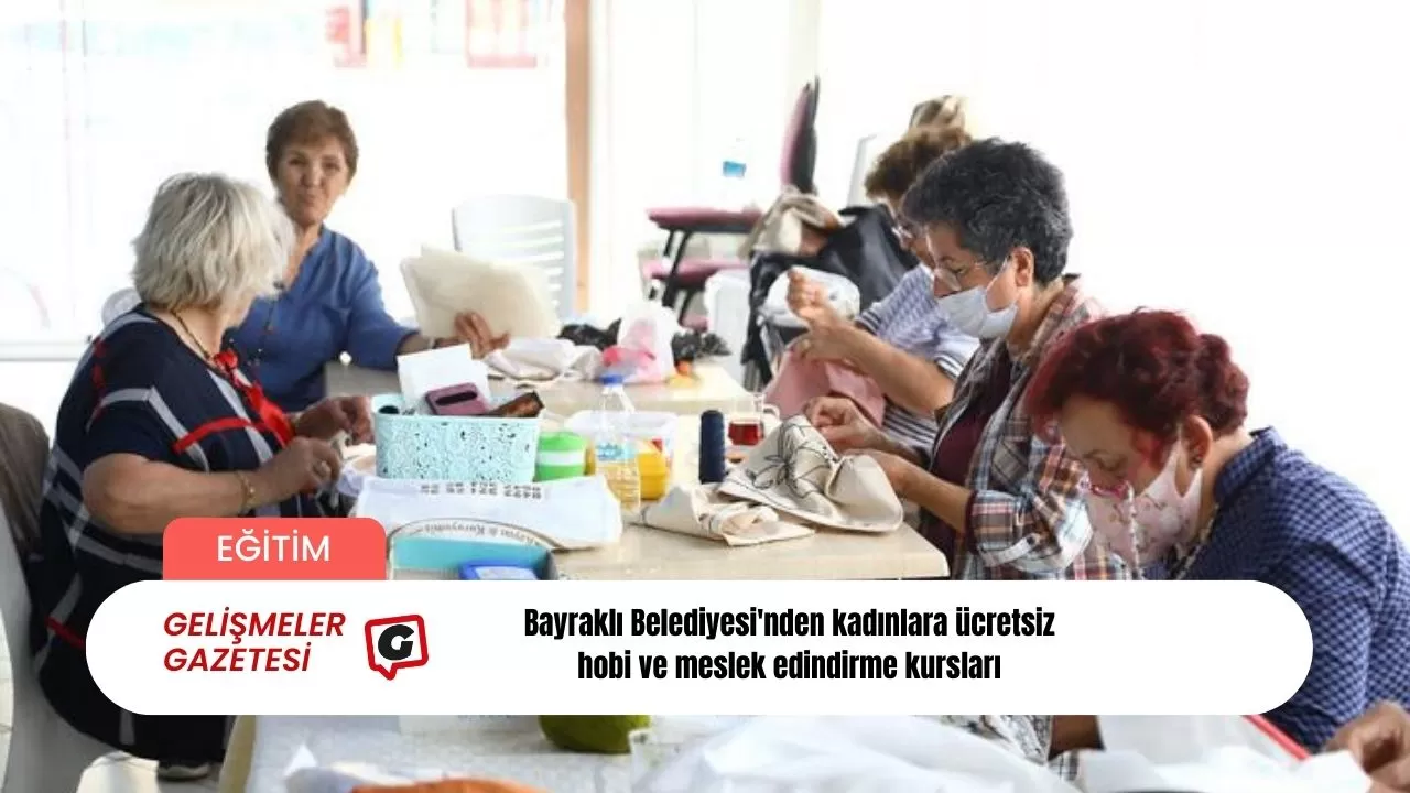 Bayraklı Belediyesi'nden kadınlara ücretsiz hobi ve meslek edindirme kursları