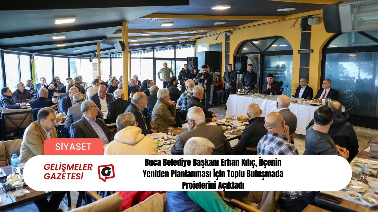 Buca Belediye Başkanı Erhan Kılıç, İlçenin Yeniden Planlanması İçin Toplu Buluşmada Projelerini Açıkladı