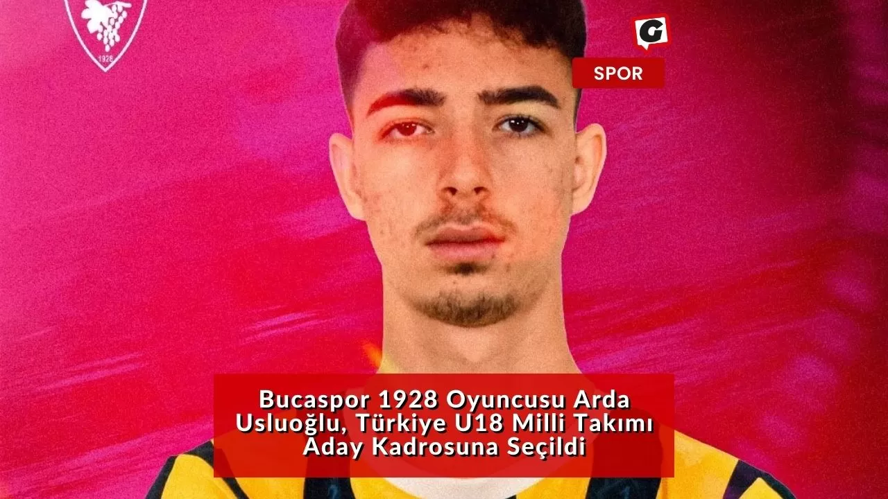 Bucaspor 1928 Oyuncusu Arda Usluoğlu, Türkiye U18 Milli Takımı Aday Kadrosuna Seçildi