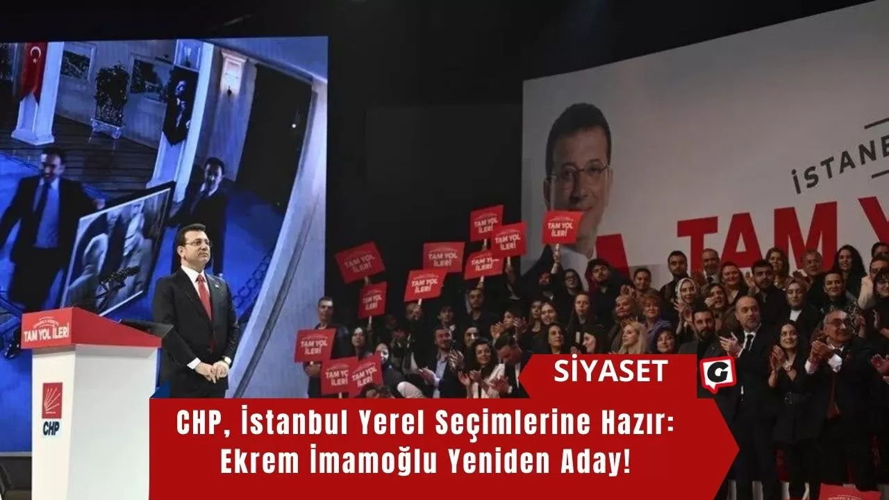 CHP, İstanbul Yerel Seçimlerine Hazır: Ekrem İmamoğlu Yeniden Aday!