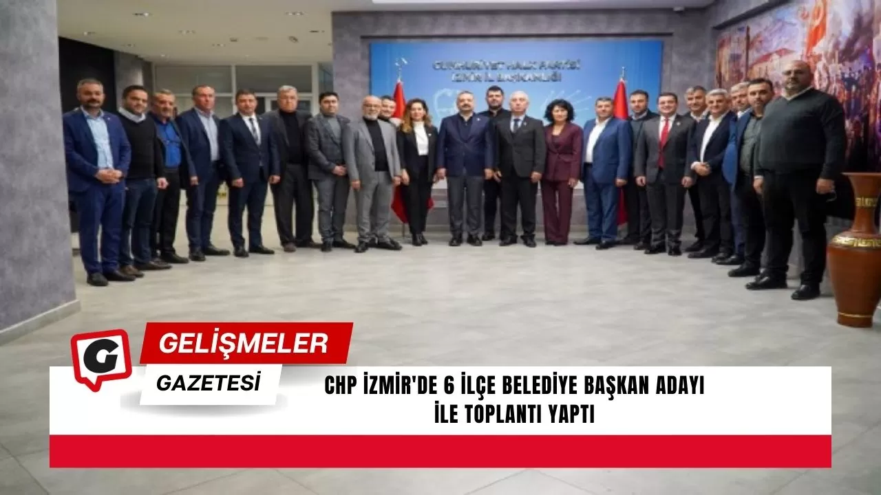 CHP İzmir'de 6 İlçe Belediye Başkan Adayı ile Toplantı Yaptı