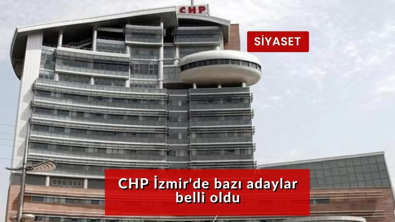 CHP İzmir'de bazı adaylar belli oldu