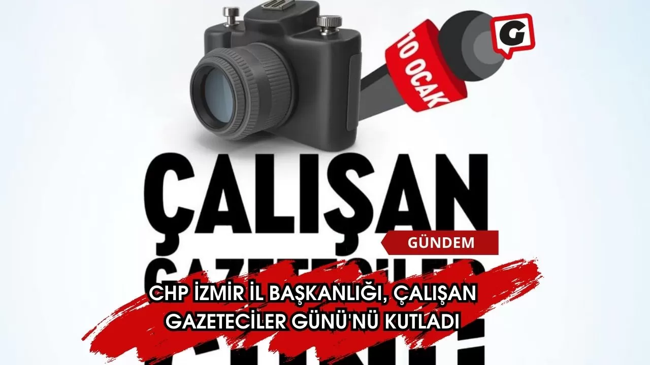 CHP İzmir İl Başkanlığı, Çalışan Gazeteciler Günü'nü Kutladı