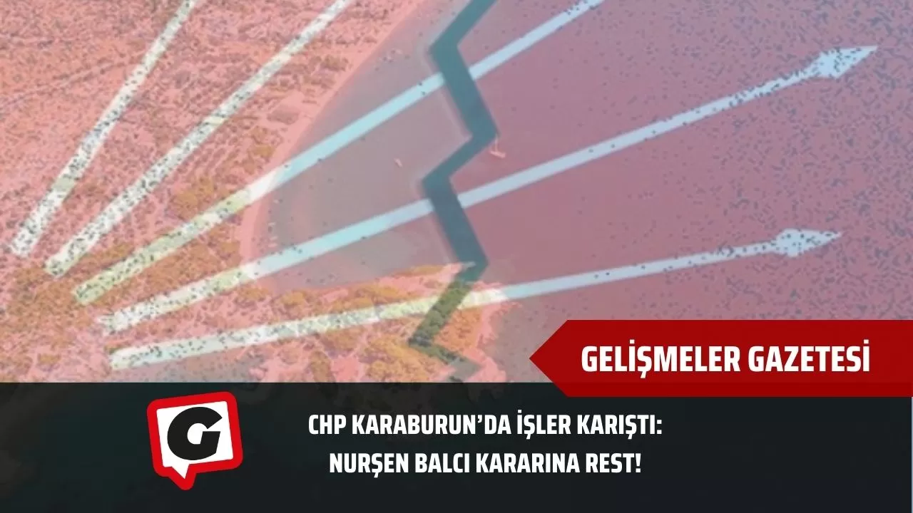 CHP Karaburun’da işler karıştı: Nurşen Balcı kararına rest!