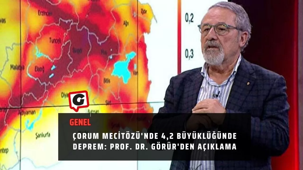 Çorum Mecitözü'nde 4,2 büyüklüğünde deprem: Prof. Dr. Görür'den açıklama