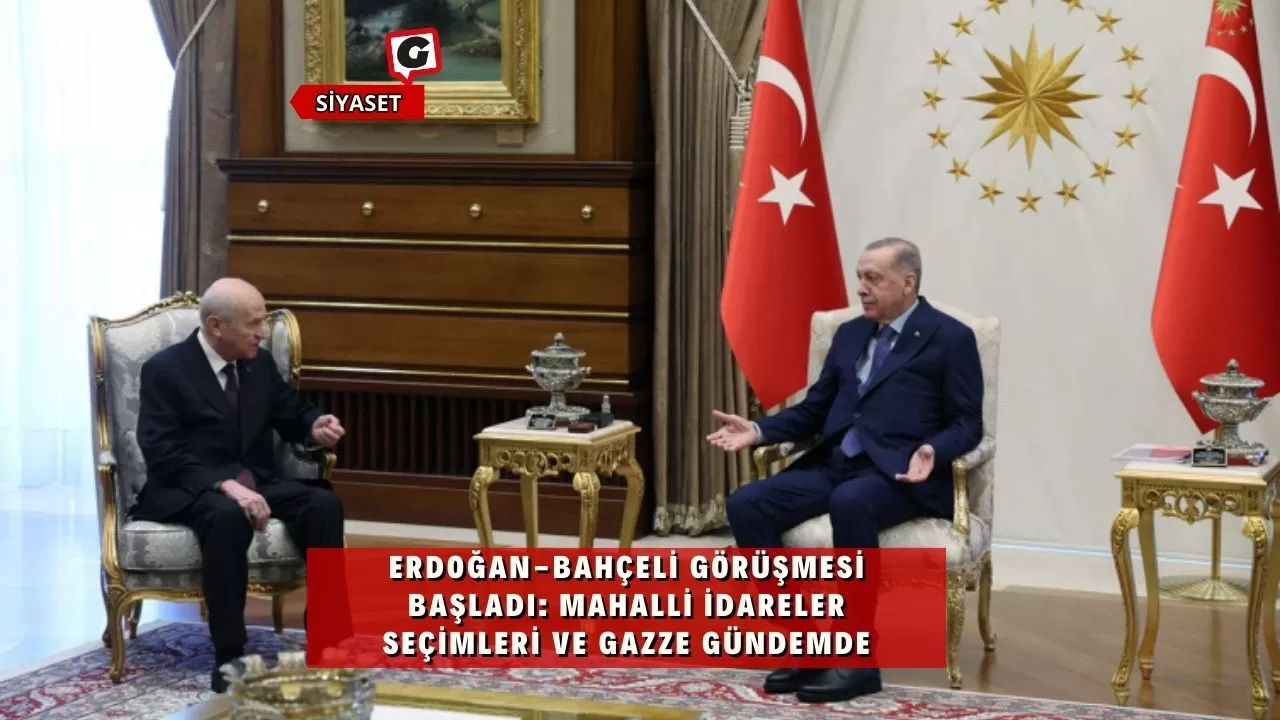 Erdoğan-Bahçeli görüşmesi başladı: Mahalli İdareler Seçimleri ve Gazze gündemde
