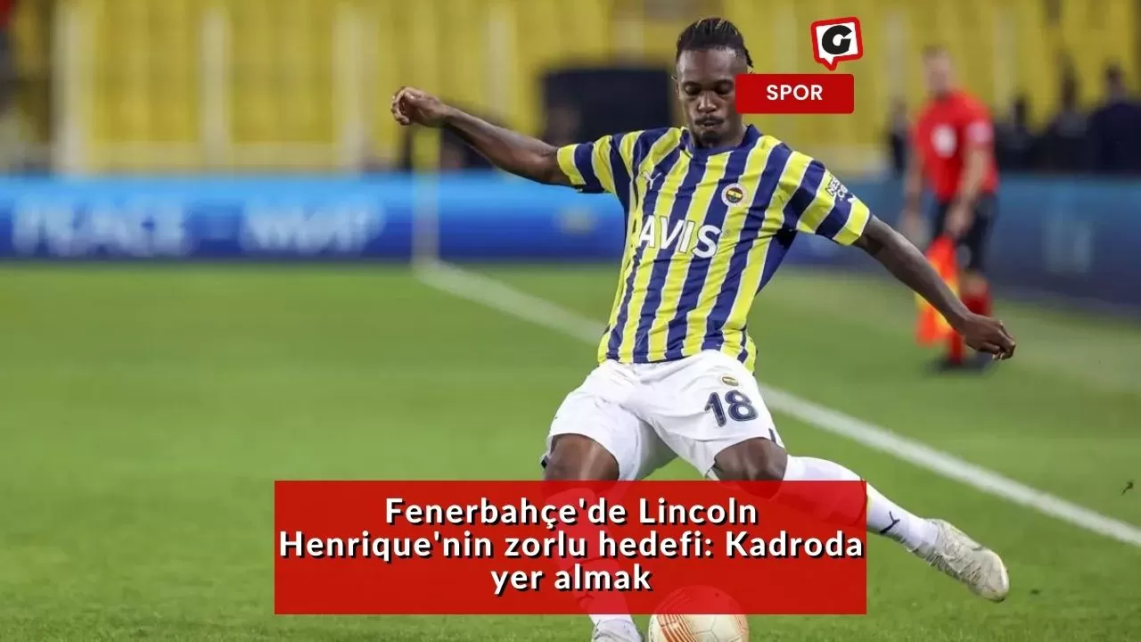 Fenerbahçe'de Lincoln Henrique'nin zorlu hedefi: Kadroda yer almak