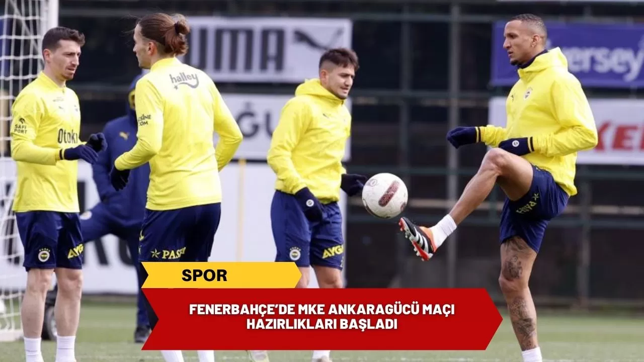Fenerbahçe’de MKE Ankaragücü maçı hazırlıkları başladı
