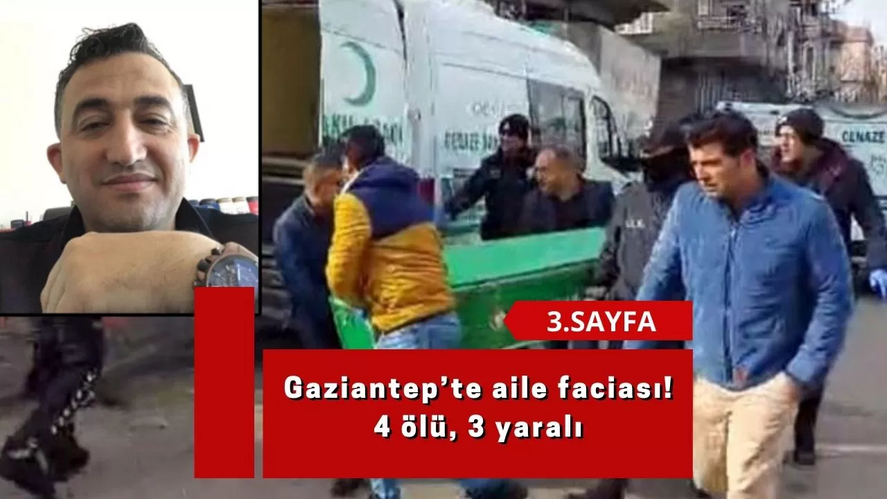 Gaziantep’te aile faciası! 4 ölü, 3 yaralı