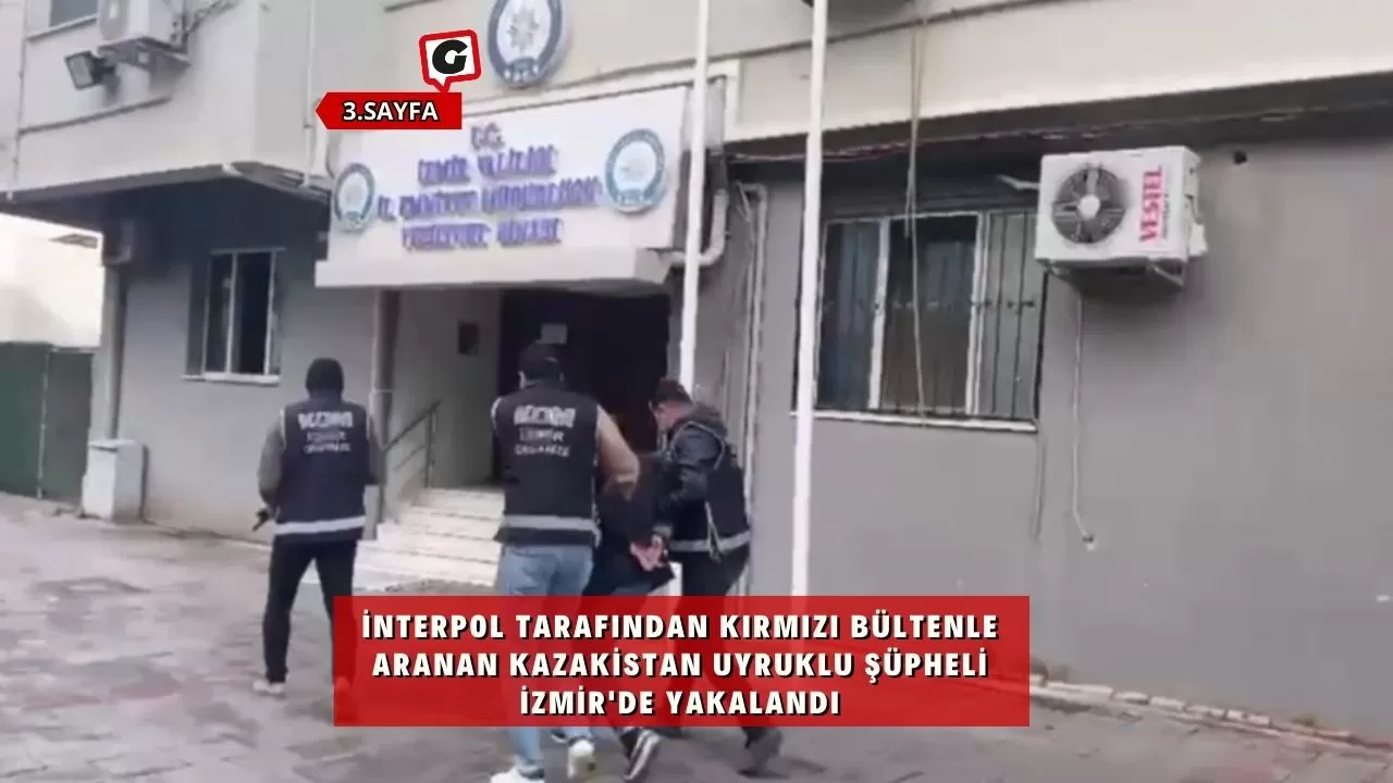 İnterpol tarafından kırmızı bültenle aranan Kazakistan uyruklu şüpheli İzmir'de yakalandı