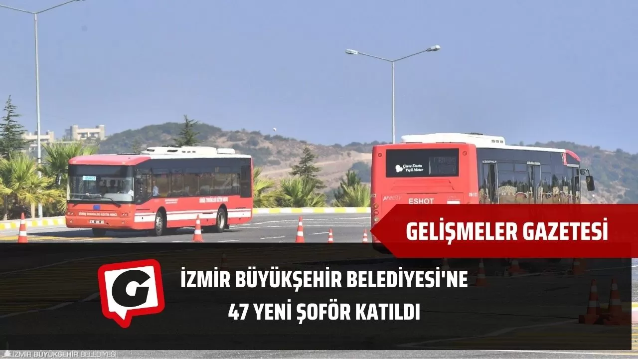 İzmir Büyükşehir Belediyesi'ne 47 yeni şoför katıldı