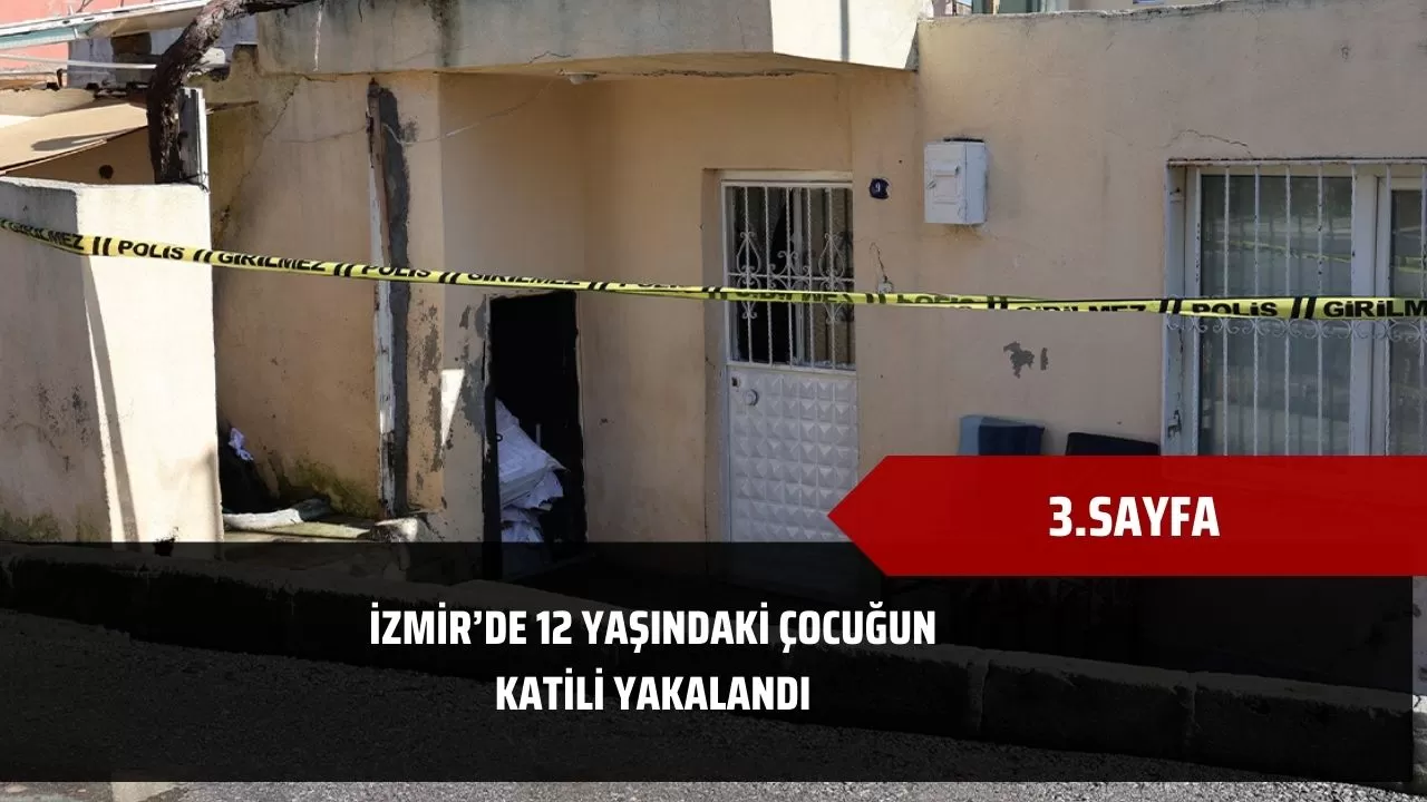 İzmir’de 12 yaşındaki çocuğun katili yakalandı
