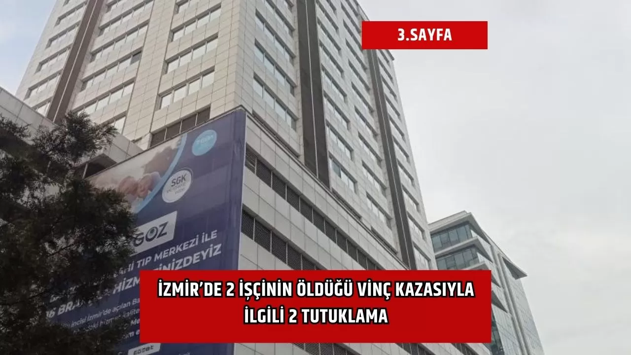 İzmir’de 2 işçinin öldüğü vinç kazasıyla ilgili 2 tutuklama