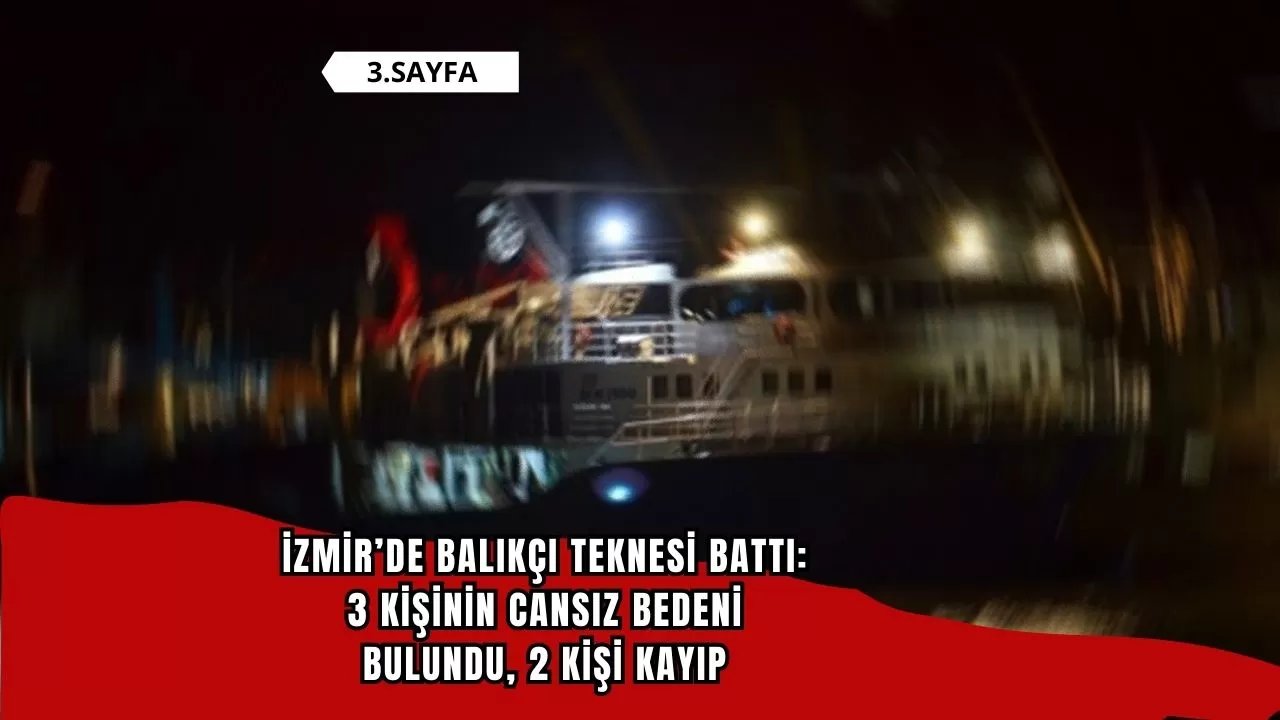 İzmir’de balıkçı teknesi battı: 3 kişinin cansız bedeni bulundu, 2 kişi kayıp