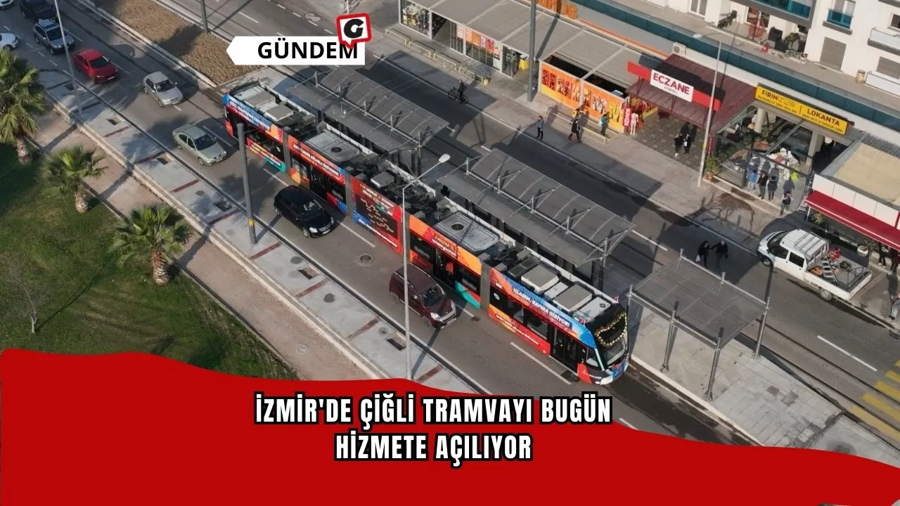 İzmir'de Çiğli Tramvayı Bugün Hizmete Açılıyor