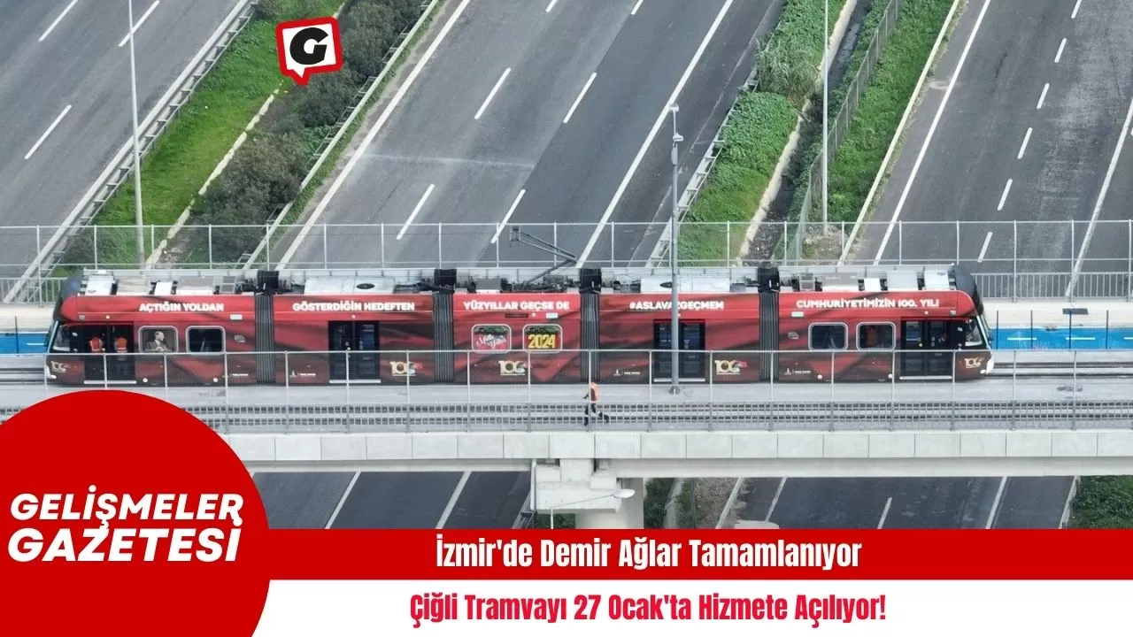 İzmir'de Demir Ağlar Tamamlanıyor: Çiğli Tramvayı 27 Ocak'ta Hizmete Açılıyor!