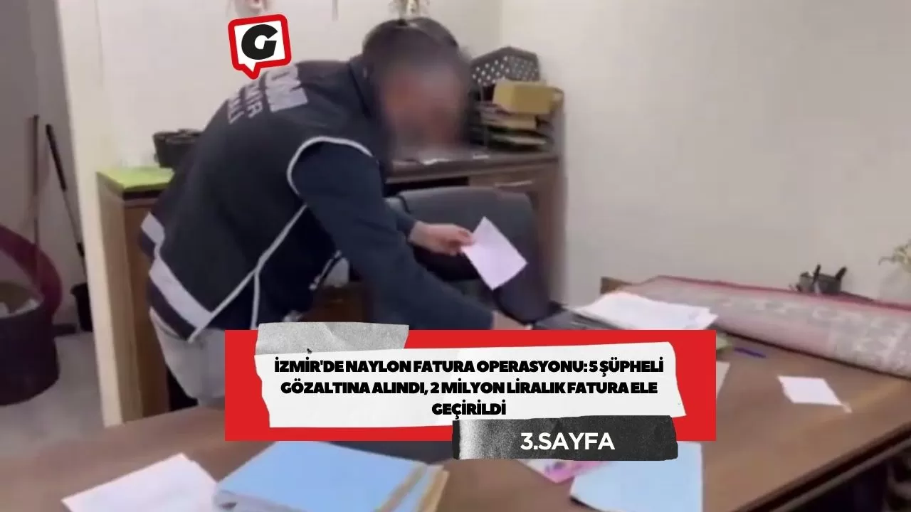 İzmir'de naylon fatura operasyonu: 5 şüpheli gözaltına alındı, 2 milyon liralık fatura ele geçirildi