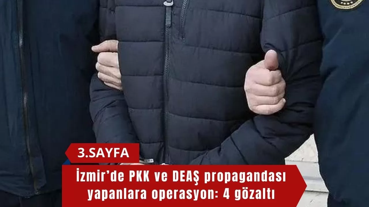 İzmir’de PKK ve DEAŞ propagandası yapanlara operasyon: 4 gözaltı