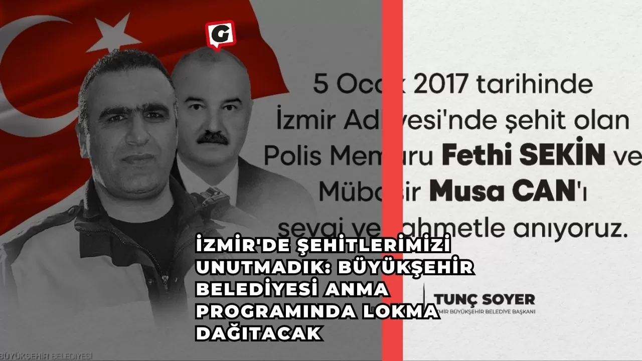 İzmir'de Şehitlerimizi Unutmadık: Büyükşehir Belediyesi Anma Programında Lokma Dağıtacak