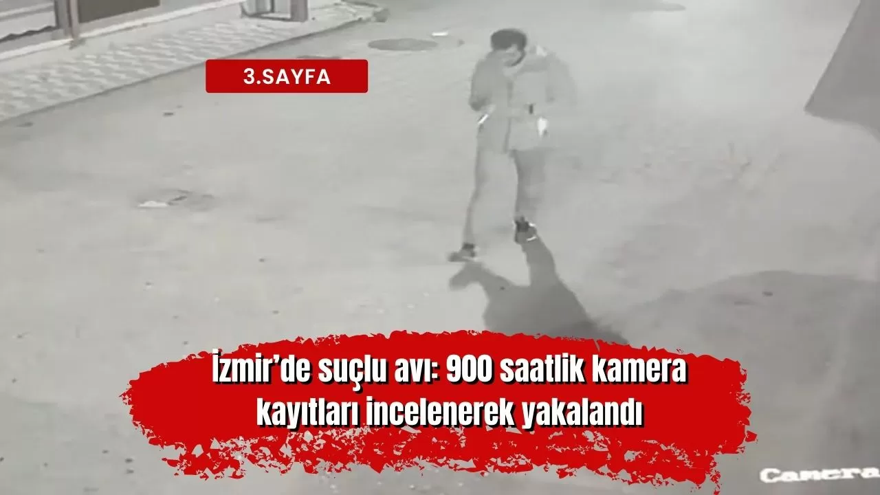 İzmir’de suçlu avı: 900 saatlik kamera kayıtları incelenerek yakalandı