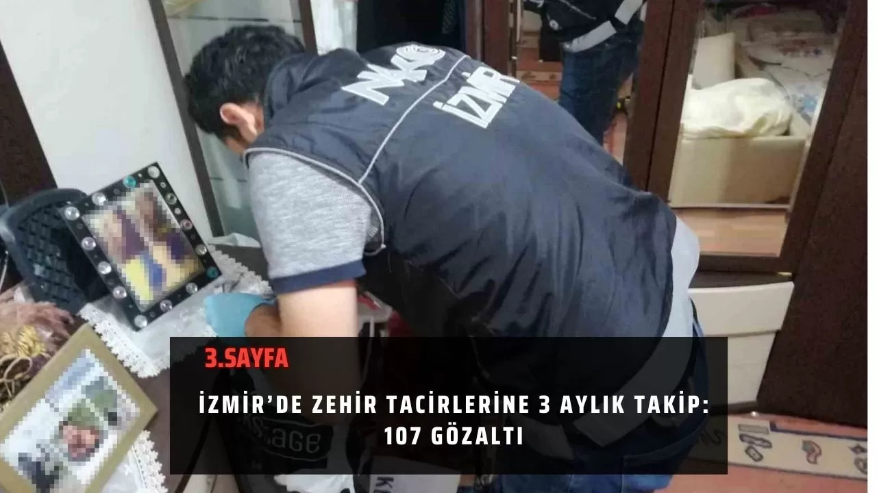İzmir’de zehir tacirlerine 3 aylık takip: 107 gözaltı