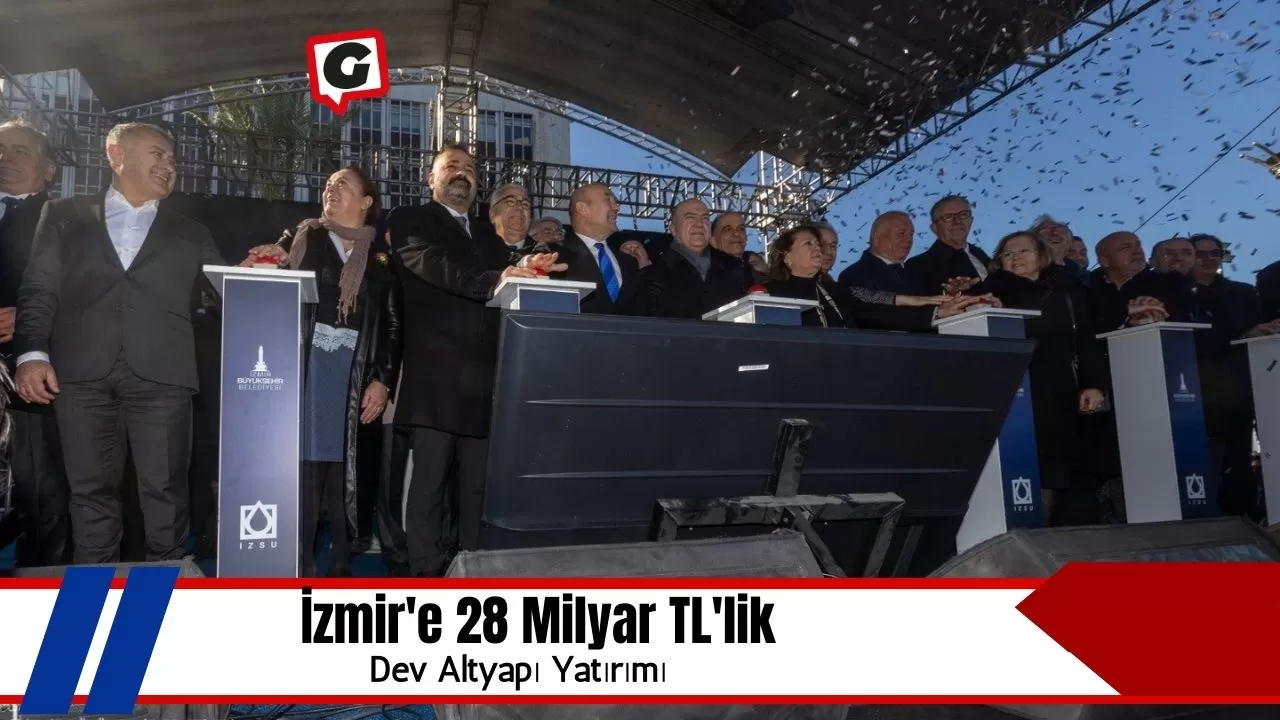 İzmir'e 28 Milyar TL'lik Dev Altyapı Yatırımı