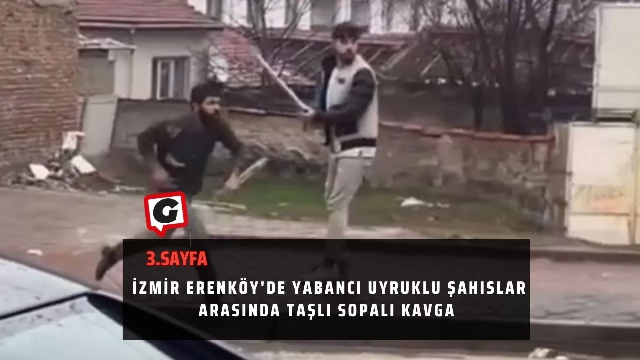 İzmir Erenköy'de yabancı uyruklu şahıslar arasında taşlı sopalı kavga