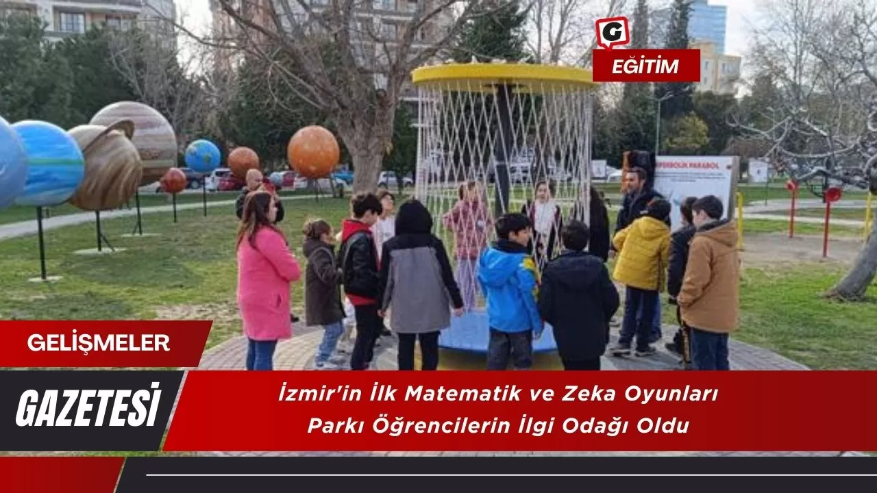İzmir'in İlk Matematik ve Zeka Oyunları Parkı Öğrencilerin İlgi Odağı Oldu