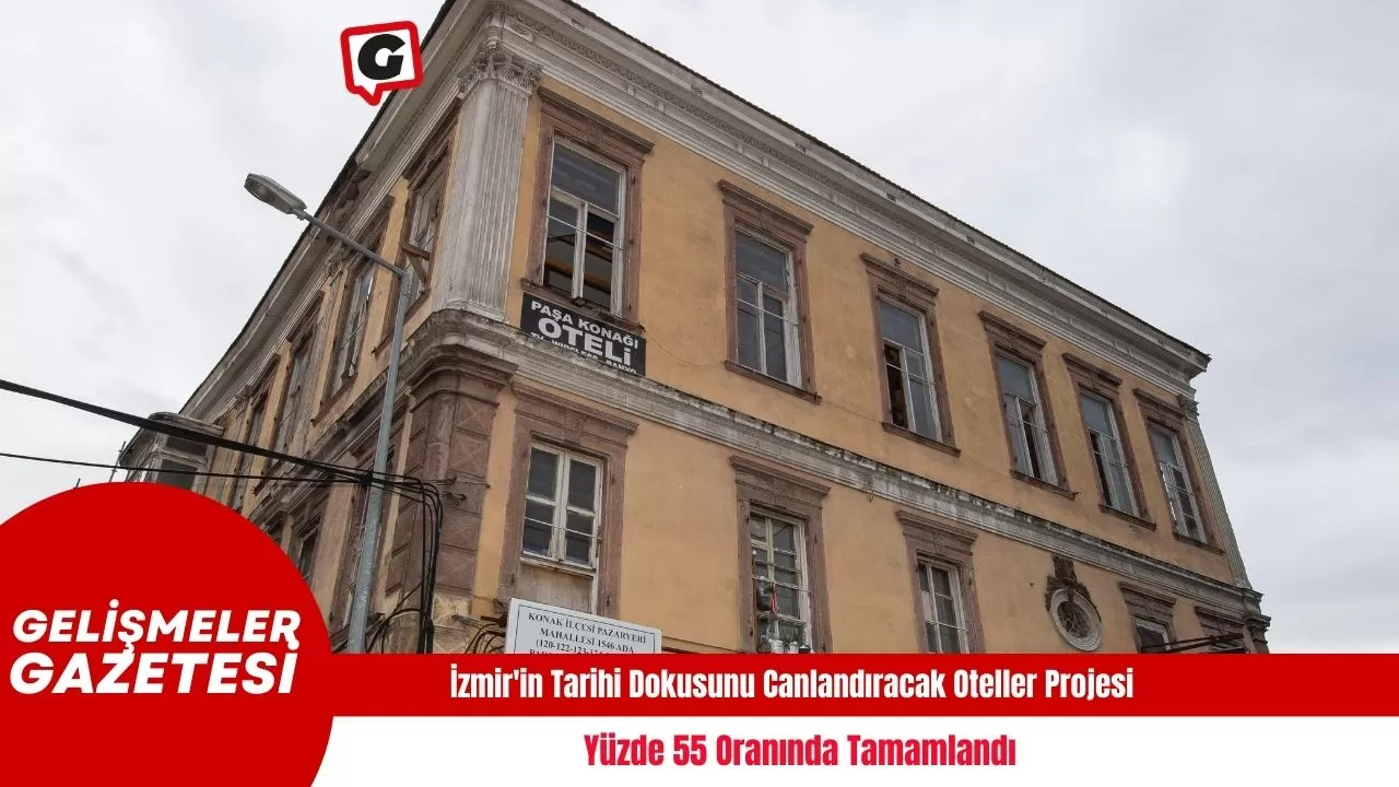 İzmir'in Tarihi Dokusunu Canlandıracak Oteller Projesi Yüzde 55 Oranında Tamamlandı