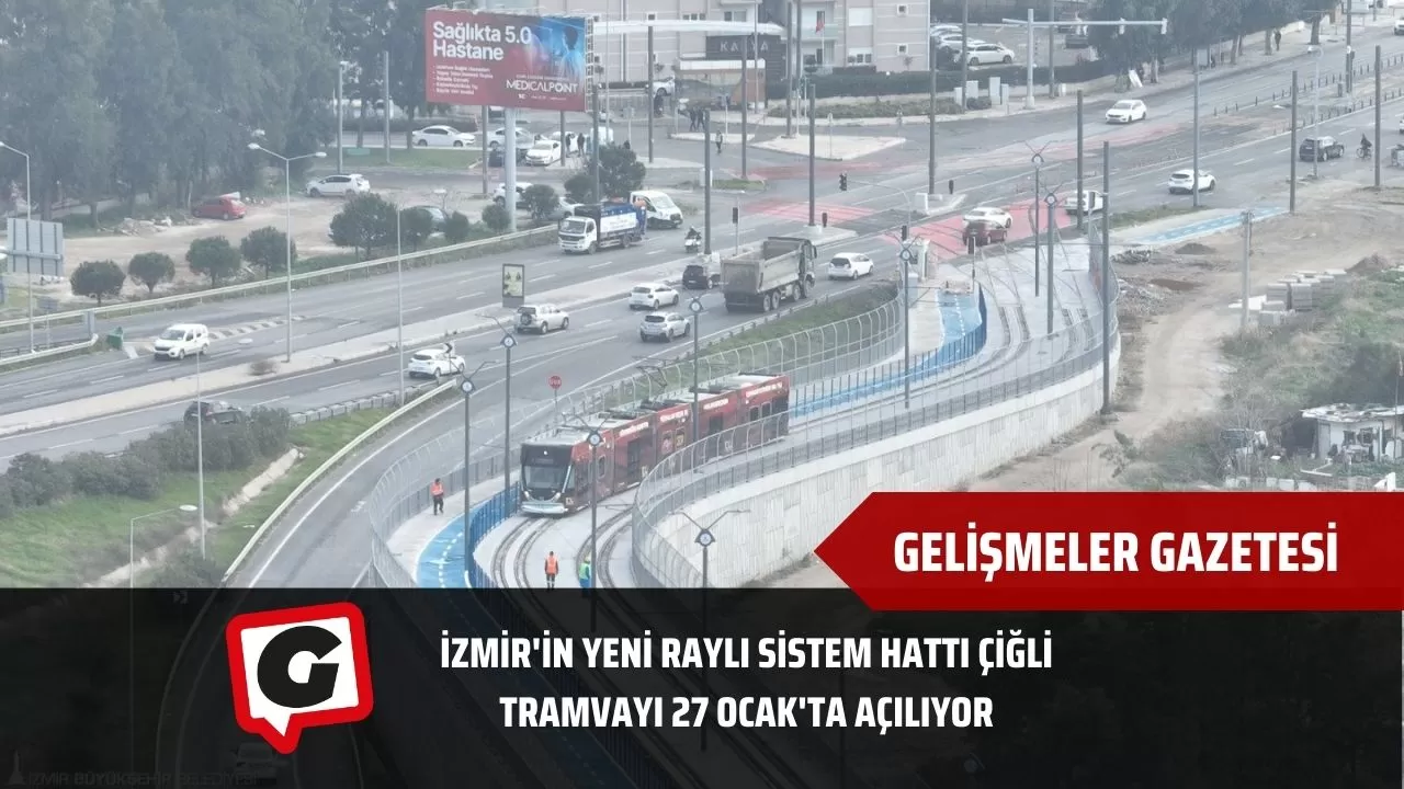 İzmir'in Yeni Raylı Sistem Hattı Çiğli Tramvayı 27 Ocak'ta Açılıyor