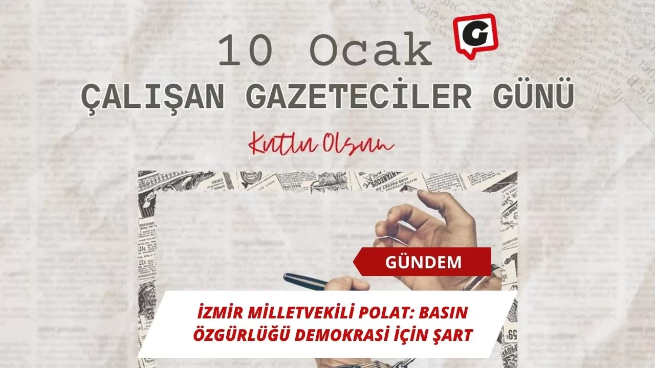 İzmir Milletvekili Polat: Basın özgürlüğü demokrasi için şart