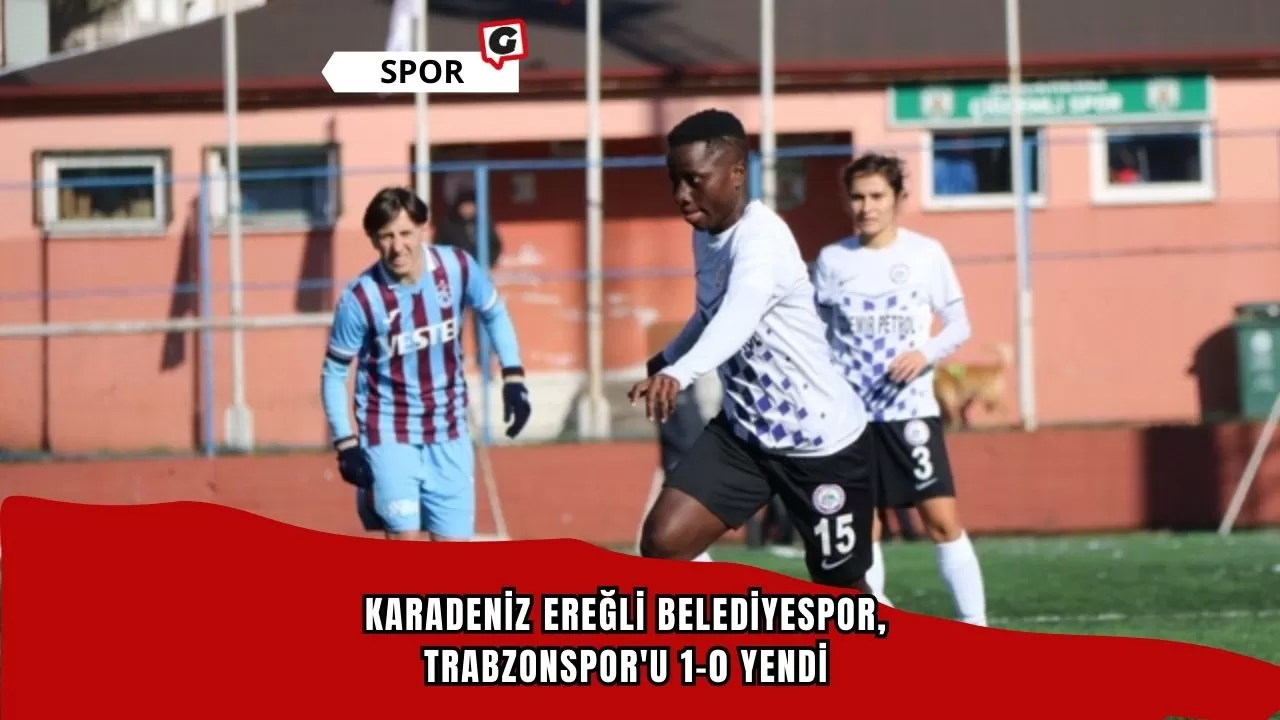 Karadeniz Ereğli Belediyespor, Trabzonspor'u 1-0 yendi