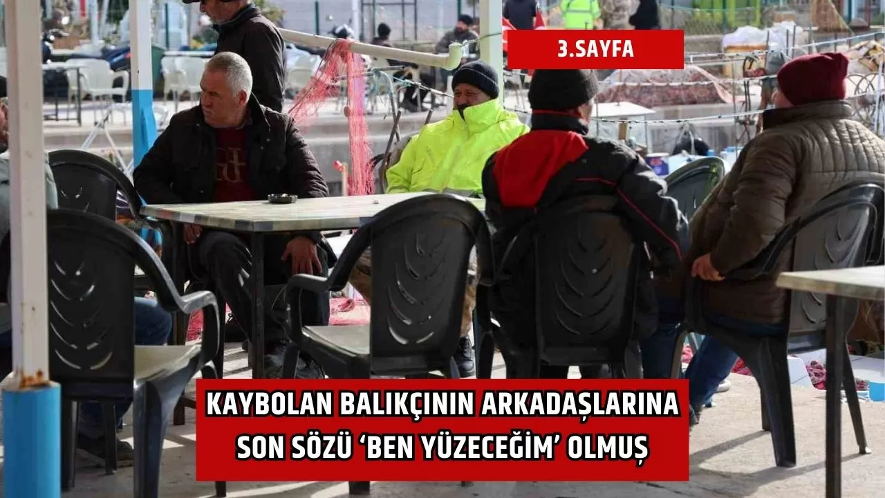 Kaybolan balıkçının arkadaşlarına son sözü ‘ben yüzeceğim’ olmuş