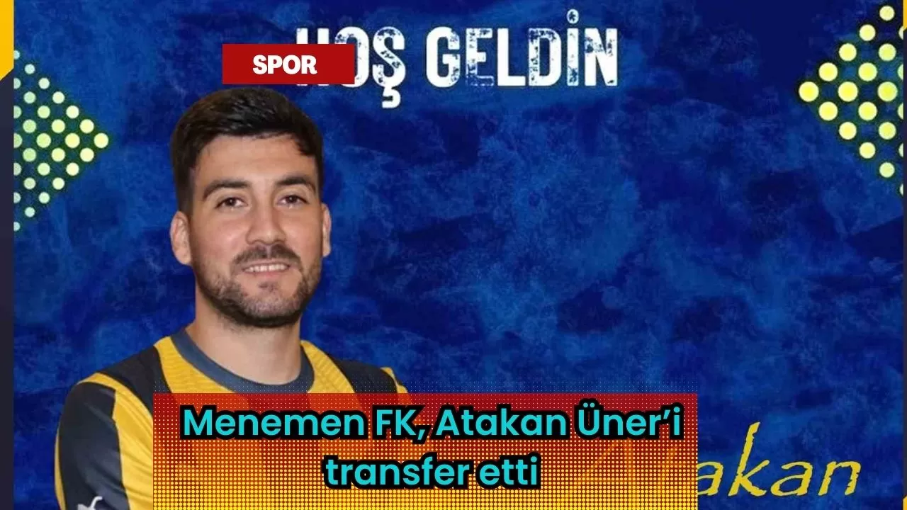 Menemen FK, Atakan Üner’i transfer etti