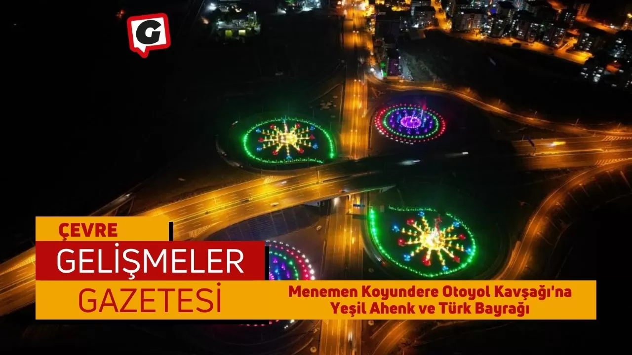 Menemen Koyundere Otoyol Kavşağı'na Yeşil Ahenk ve Türk Bayrağı
