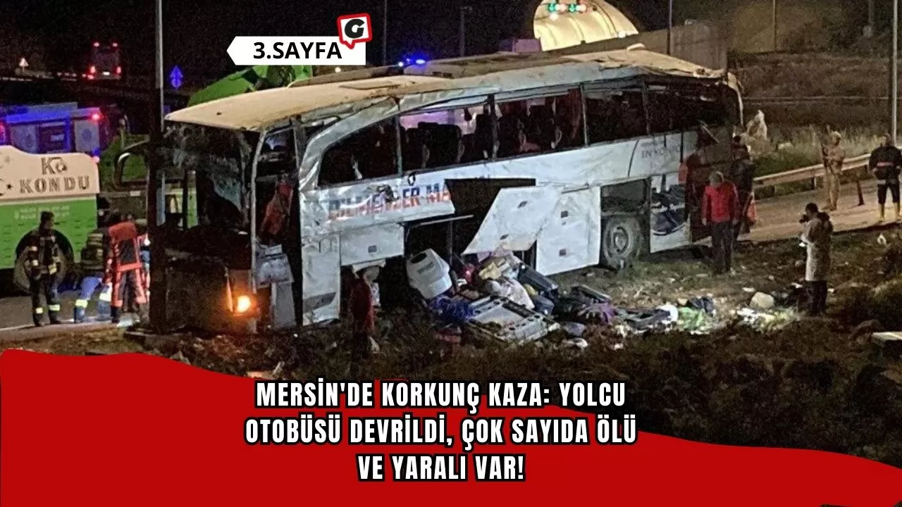 Mersin'de korkunç kaza: Yolcu otobüsü devrildi, çok sayıda ölü ve yaralı var!