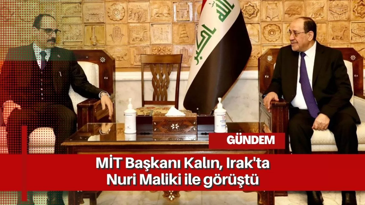 MİT Başkanı Kalın, Irak'ta Nuri Maliki ile görüştü