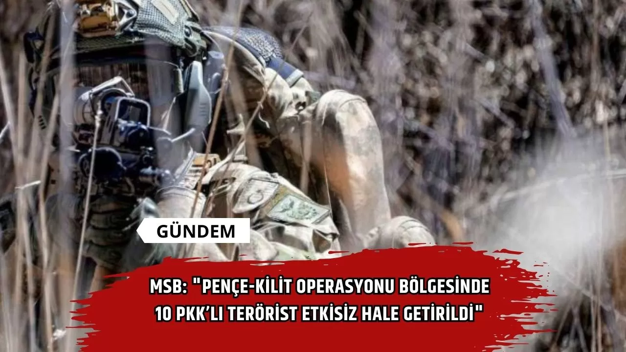 MSB: "Pençe-Kilit Operasyonu bölgesinde 10 PKK’lı terörist etkisiz hale getirildi"