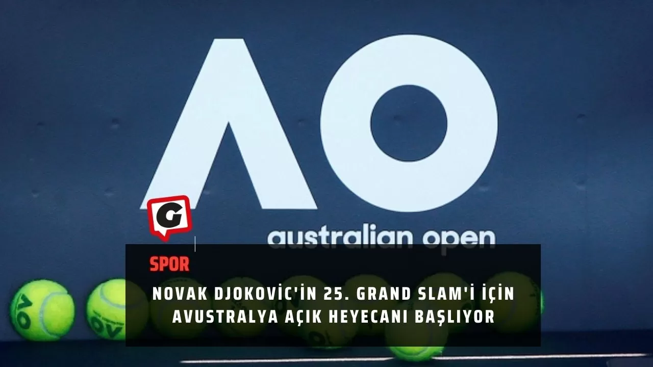 Novak Djokovic'in 25. Grand Slam'i için Avustralya Açık heyecanı başlıyor