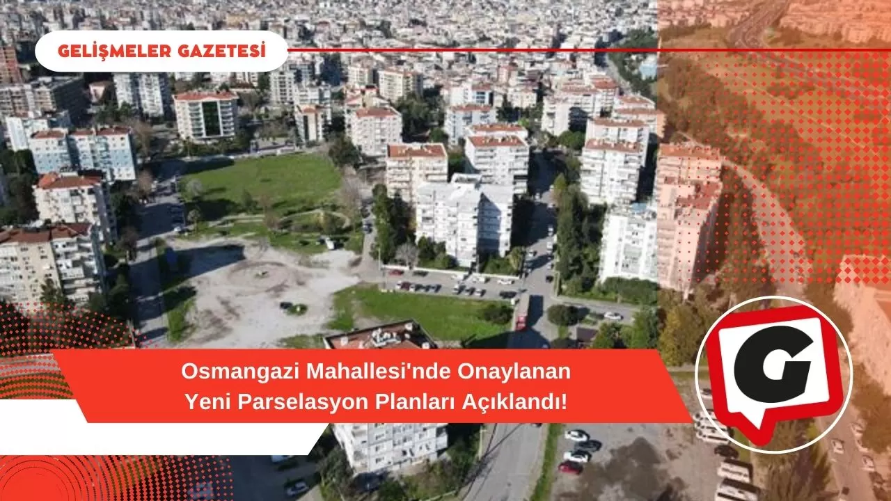Osmangazi Mahallesi'nde Onaylanan Yeni Parselasyon Planları Açıklandı!