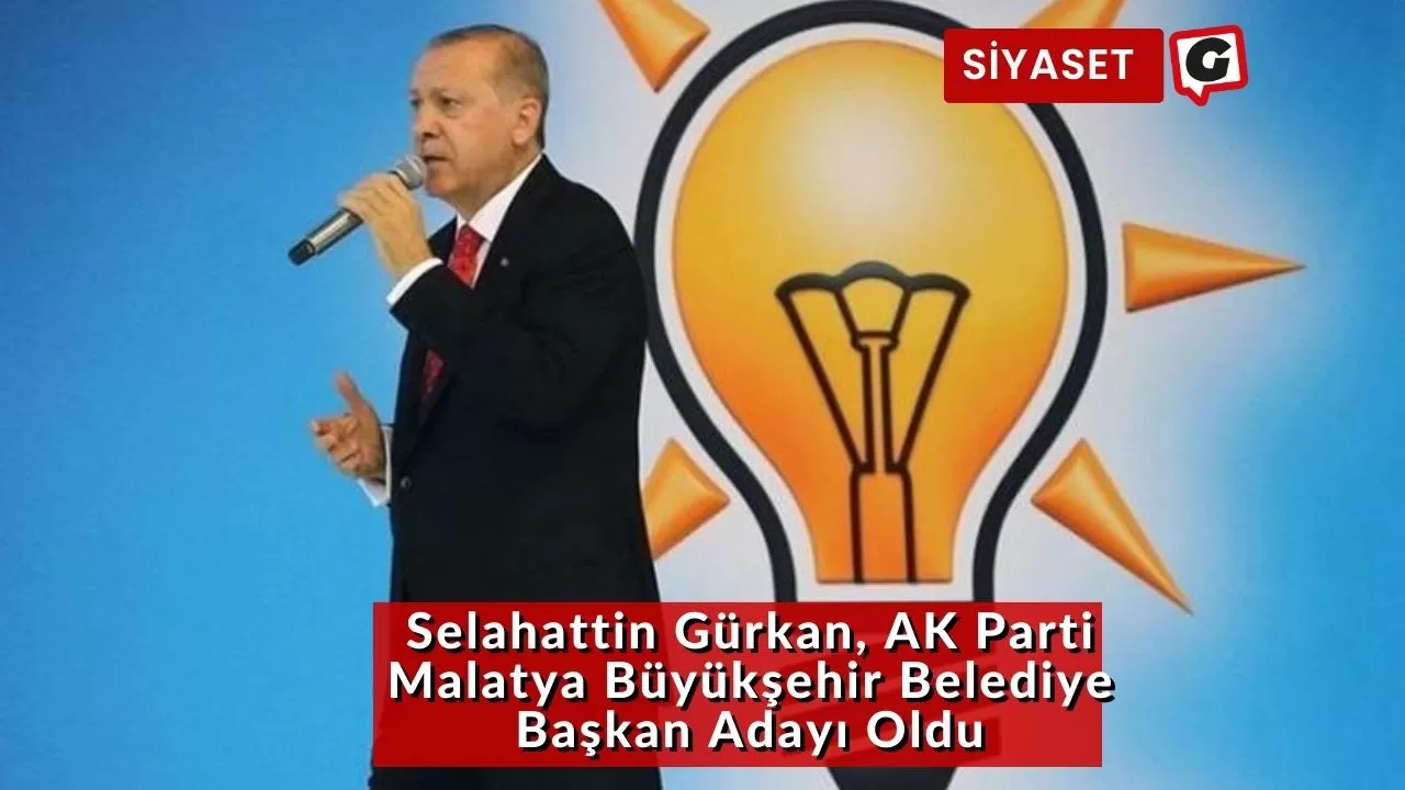 Selahattin Gürkan, AK Parti Malatya Büyükşehir Belediye Başkan Adayı Oldu