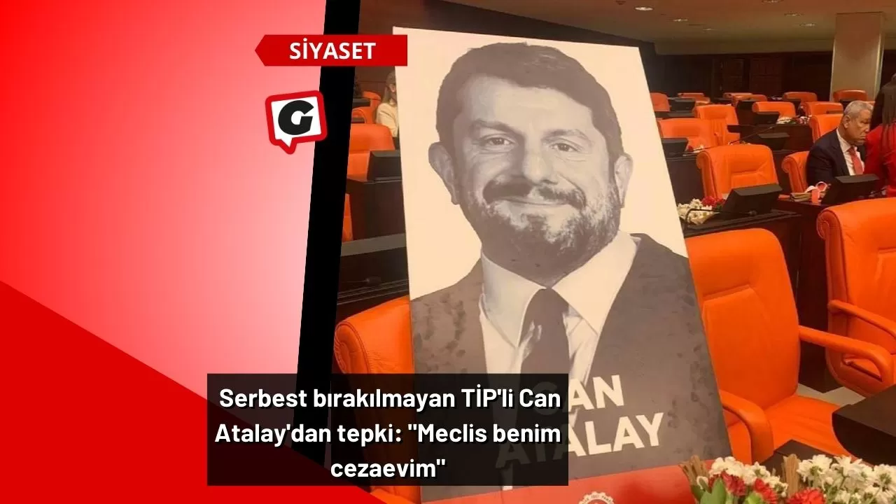 Serbest bırakılmayan TİP'li Can Atalay'dan tepki: "Meclis benim cezaevim"